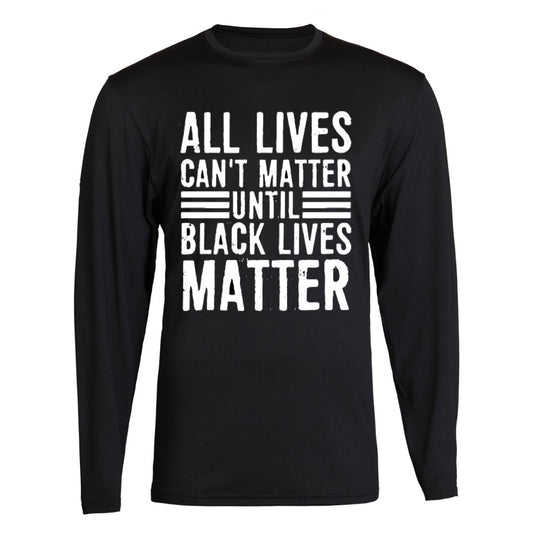 All Lives Can't Matter Until Black Lives Matter support S - 2XL Black Long Sleeve tee